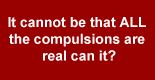 QuoteBox: It cannot be that ALL compulsions are real can it?